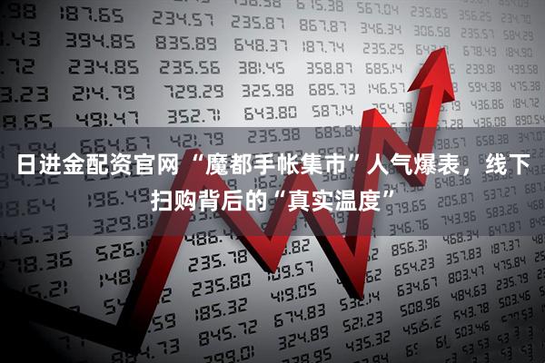 日进金配资官网 “魔都手帐集市”人气爆表,线下扫购背后的“真实温度”